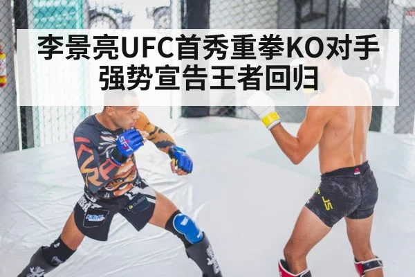 李景亮UFC首秀重拳KO对手强势宣告王者回归
